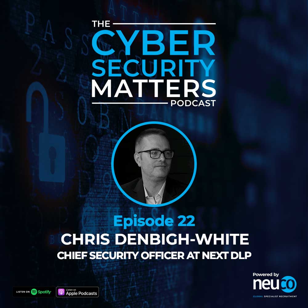 Navigating Cyber Landscapes: CISO Insights and the future of Data Loss Prevention - Episode 22 - Chris Denbigh-White, Chief Security Officer at Next DLP