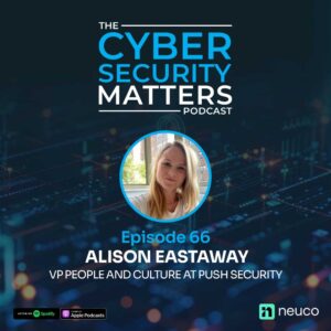 People Over Product: What Really Makes Cybersecurity Startups Succeed - Episode 66, Alison Eastaway, Push Security 